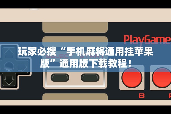 玩家必搜“手机麻将通用挂苹果版”通用版下载教程！