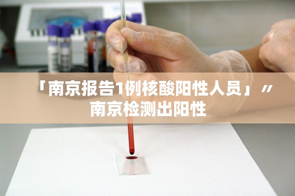 「南京报告1例核酸阳性人员」〃南京检测出阳性