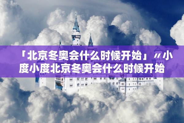 「北京冬奥会什么时候开始」〃小度小度北京冬奥会什么时候开始