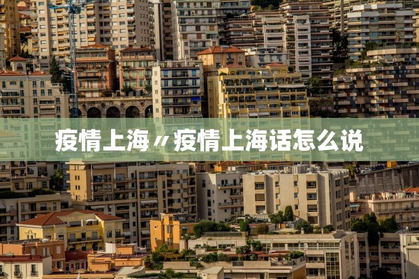 疫情上海〃疫情上海话怎么说