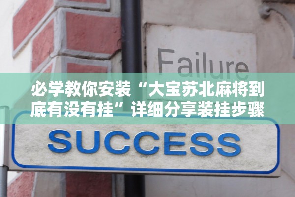 必学教你安装“大宝苏北麻将到底有没有挂	”详细分享装挂步骤