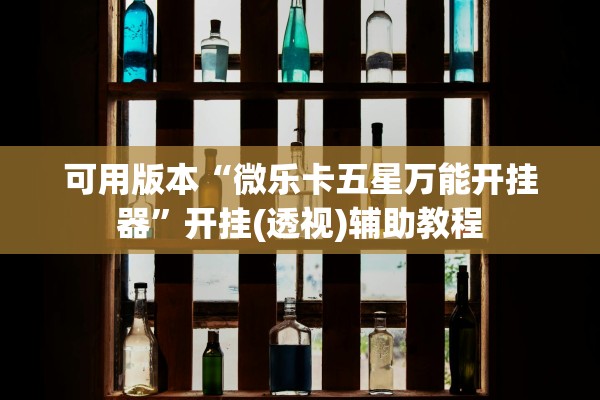 可用版本“微乐卡五星万能开挂器”开挂(透视)辅助教程
