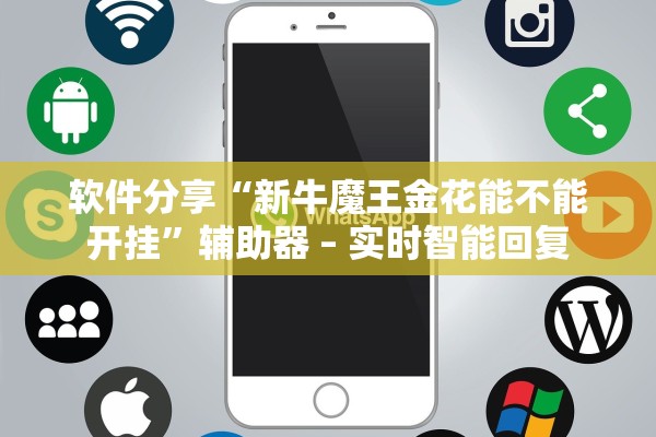 软件分享“新牛魔王金花能不能开挂”辅助器 – 实时智能回复