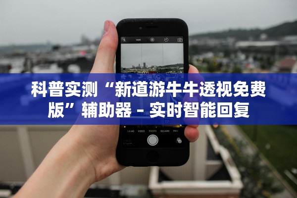 科普实测“新道游牛牛透视免费版”辅助器 – 实时智能回复