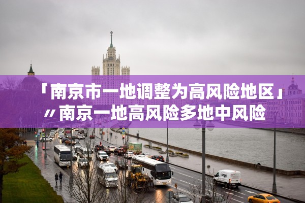 「南京市一地调整为高风险地区」〃南京一地高风险多地中风险