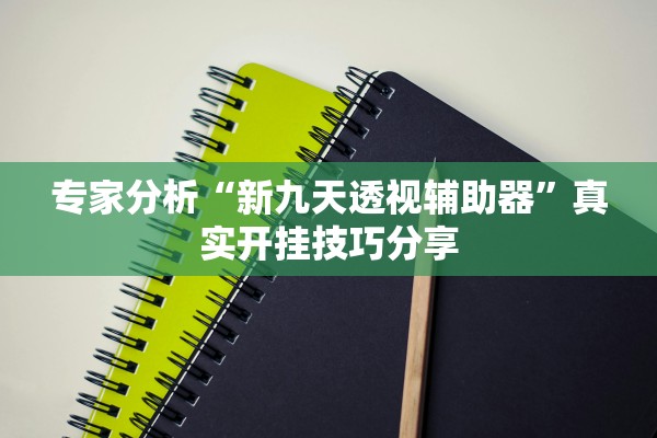 专家分析“新九天透视辅助器”真实开挂技巧分享