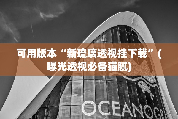 可用版本“新琉璃透视挂下载”(曝光透视必备猫腻)