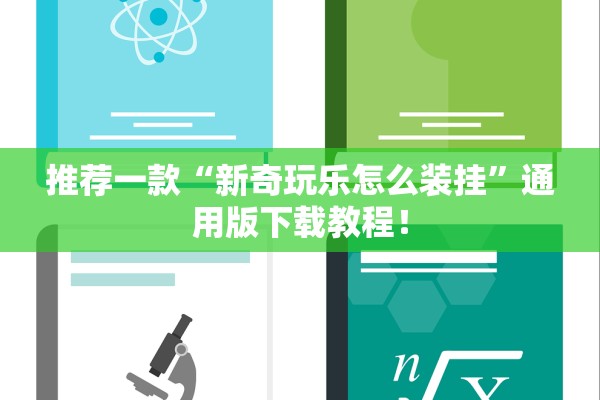 推荐一款“新奇玩乐怎么装挂”通用版下载教程！