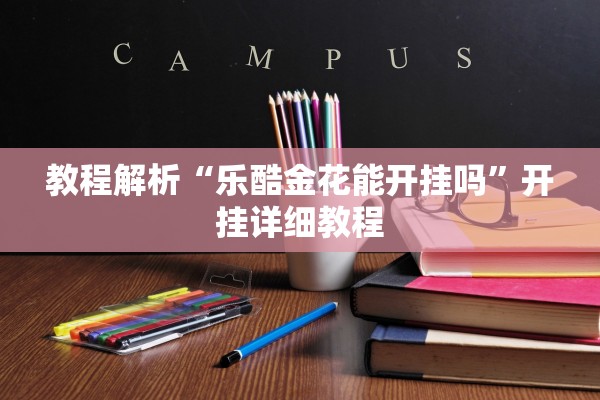 教程解析“乐酷金花能开挂吗	”开挂详细教程