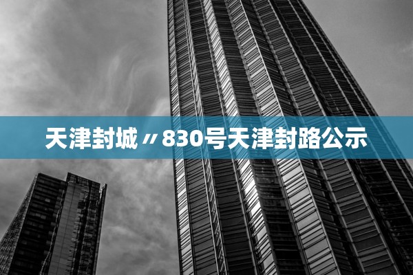 天津封城〃830号天津封路公示