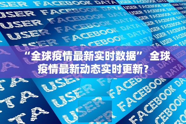 “全球疫情最新实时数据” 全球疫情最新动态实时更新？