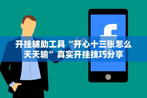 开挂辅助工具“开心十三张怎么天天输	”真实开挂技巧分享