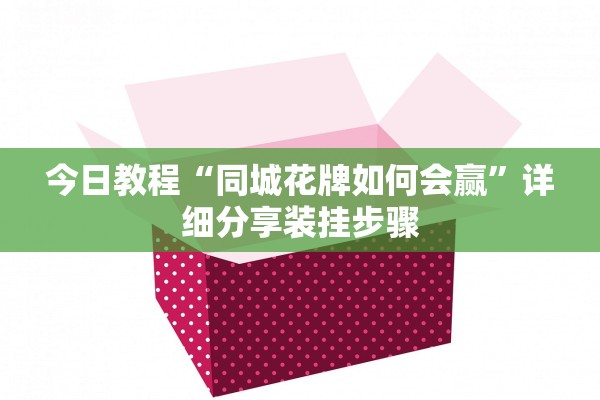 今日教程“同城花牌如何会赢	”详细分享装挂步骤