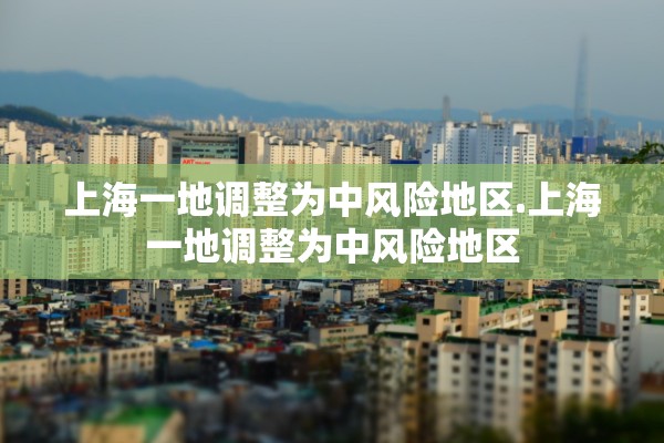 上海一地调整为中风险地区.上海一地调整为中风险地区