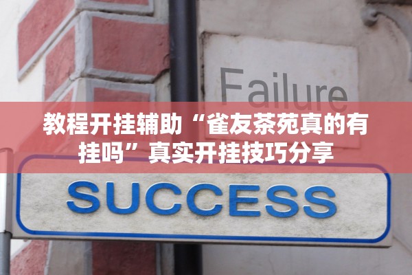 教程开挂辅助“雀友茶苑真的有挂吗	”真实开挂技巧分享