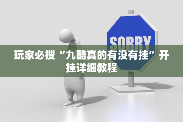 玩家必搜“九酷真的有没有挂”开挂详细教程