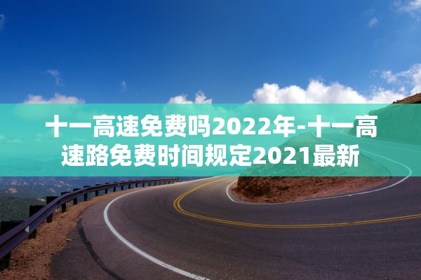 十一高速免费吗2022年-十一高速路免费时间规定2021最新