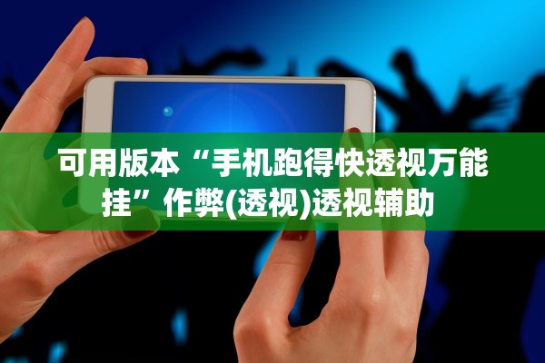 可用版本“手机跑得快透视万能挂”作弊(透视)透视辅助 
