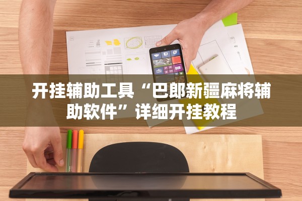 开挂辅助工具“巴郎新疆麻将辅助软件”详细开挂教程