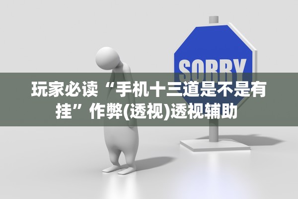 玩家必读“手机十三道是不是有挂	”作弊(透视)透视辅助 