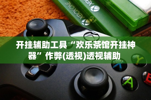 开挂辅助工具“欢乐茶馆开挂神器”作弊(透视)透视辅助 