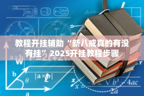 教程开挂辅助“新八戒真的有没有挂”2025开挂教程步骤