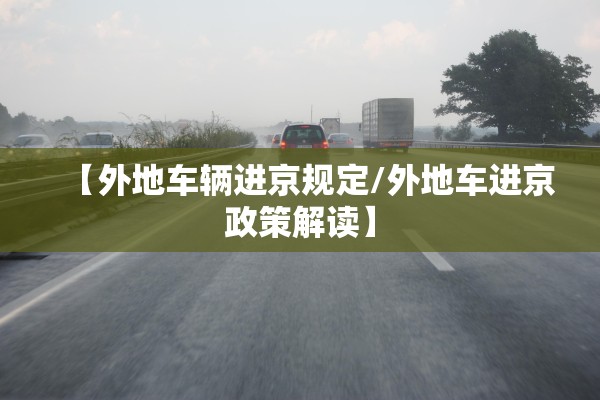 【外地车辆进京规定/外地车进京政策解读】
