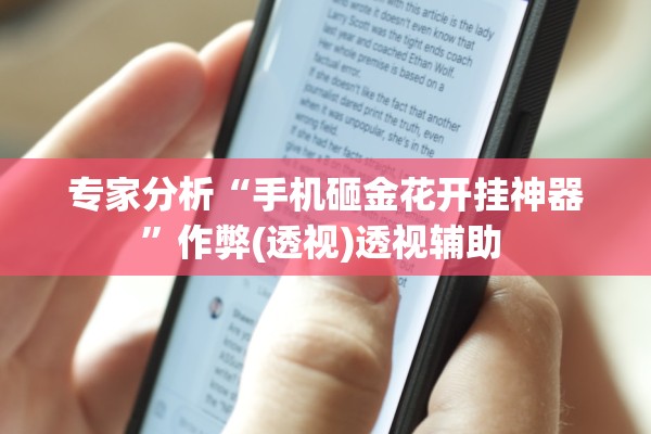 专家分析“手机砸金花开挂神器”作弊(透视)透视辅助 