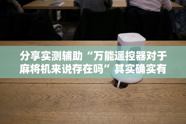分享实测辅助“万能遥控器对于麻将机来说存在吗”其实确实有挂