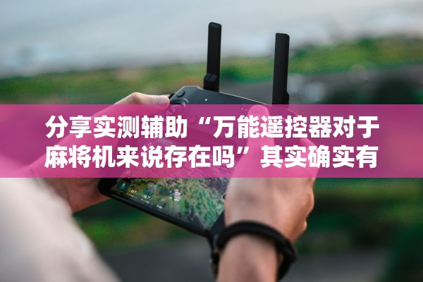 分享实测辅助“万能遥控器对于麻将机来说存在吗”其实确实有挂