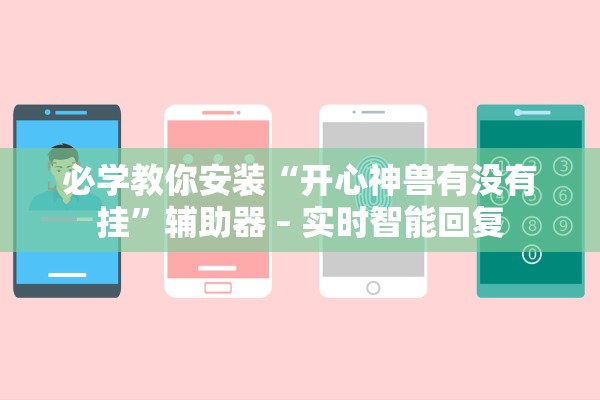 必学教你安装“开心神兽有没有挂”辅助器 – 实时智能回复