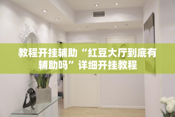 教程开挂辅助“红豆大厅到底有辅助吗	”详细开挂教程