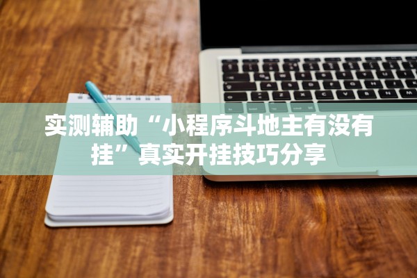 实测辅助“小程序斗地主有没有挂”真实开挂技巧分享