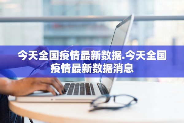 今天全国疫情最新数据.今天全国疫情最新数据消息