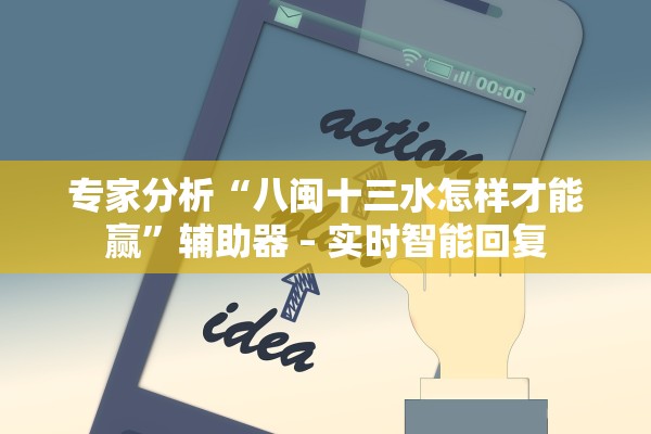 专家分析“八闽十三水怎样才能赢”辅助器 – 实时智能回复