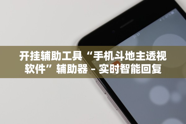 开挂辅助工具“手机斗地主透视软件	”辅助器 – 实时智能回复