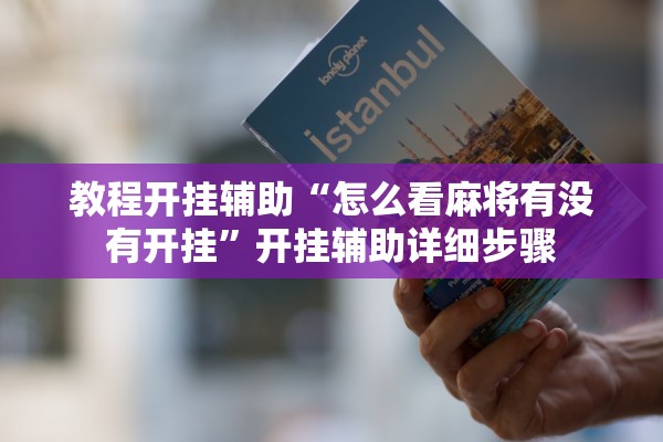 教程开挂辅助“怎么看麻将有没有开挂”开挂辅助详细步骤