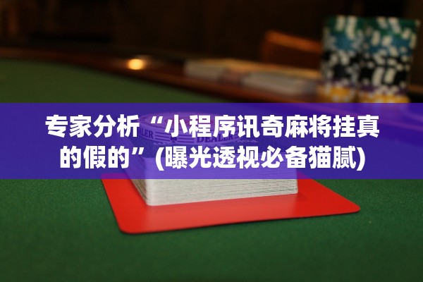 专家分析“小程序讯奇麻将挂真的假的”(曝光透视必备猫腻)