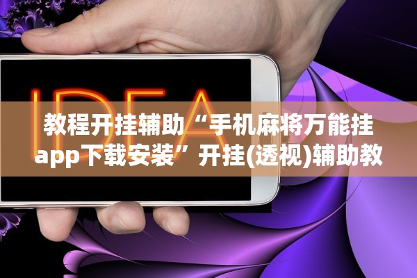 教程开挂辅助“手机麻将万能挂app下载安装”开挂(透视)辅助教程