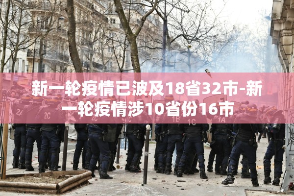 新一轮疫情已波及18省32市-新一轮疫情涉10省份16市