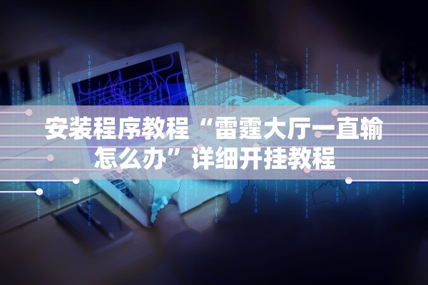 安装程序教程“雷霆大厅一直输怎么办	”详细开挂教程