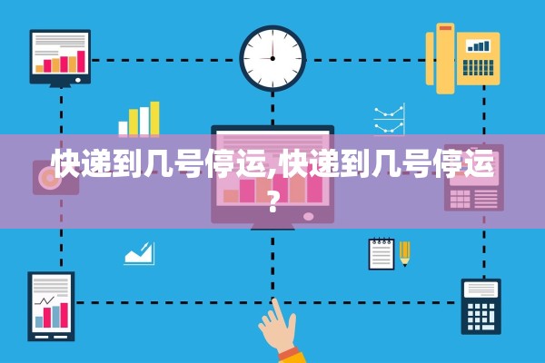 快递到几号停运,快递到几号停运?