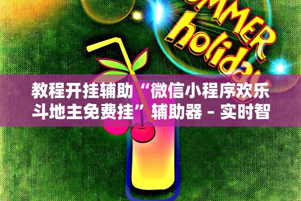 教程开挂辅助“微信小程序欢乐斗地主免费挂”辅助器 – 实时智能回复