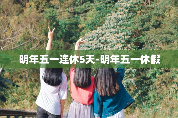 明年五一连休5天-明年五一休假