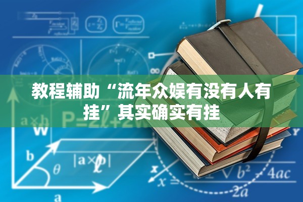 教程辅助“流年众娱有没有人有挂	”其实确实有挂