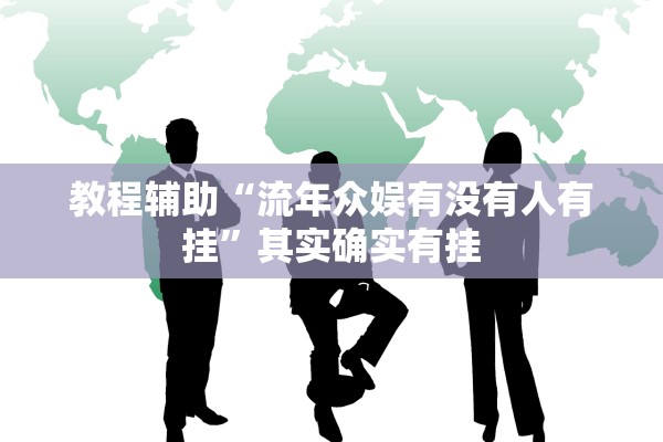 教程辅助“流年众娱有没有人有挂”其实确实有挂