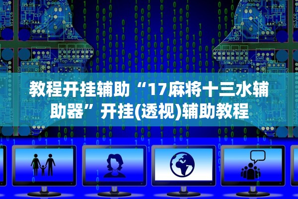 教程开挂辅助“17麻将十三水辅助器”开挂(透视)辅助教程
