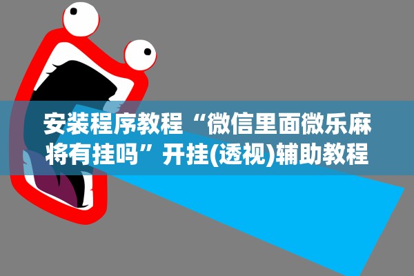 安装程序教程“微信里面微乐麻将有挂吗”开挂(透视)辅助教程