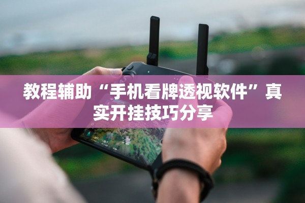 教程辅助“手机看牌透视软件”真实开挂技巧分享