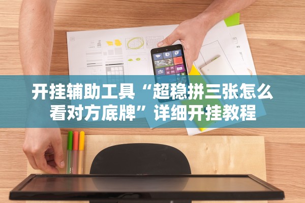 开挂辅助工具“超稳拼三张怎么看对方底牌”详细开挂教程